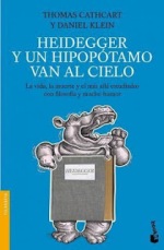 Heidegger y un hipopótamo van al cielo : la vida, la muerte y el más allá estudiados con filosofía y mucho humor / Thomas Cathcart y Daniel Klein