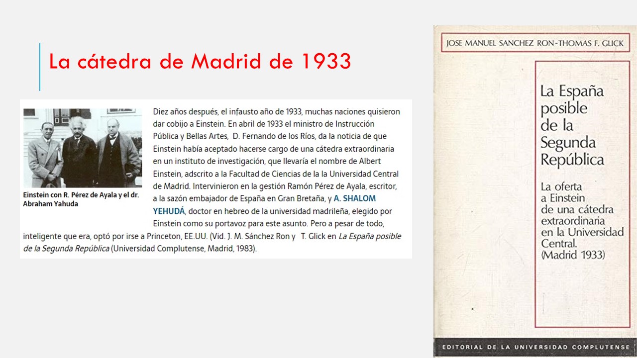 La cátedra de Madrid de 1933. Diez años despues, en 1933, muchas naciones quisieron ofrecer una cátedra a Einstein, entre ellas la Universidad Central de Madrid. 