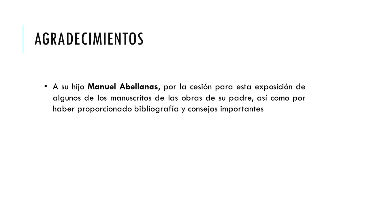 Agradecimientos. A su hijo Manuel Abellanas, por la cesión para esta exposición de algunos de los manuscritos de las obras de su padre, así como por haber proporcionado bibliografía y consejos importantes